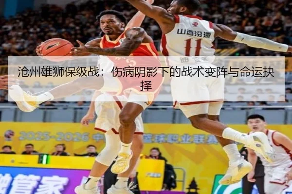 沧州雄狮保级战：伤病阴影下的战术变阵与命运抉择