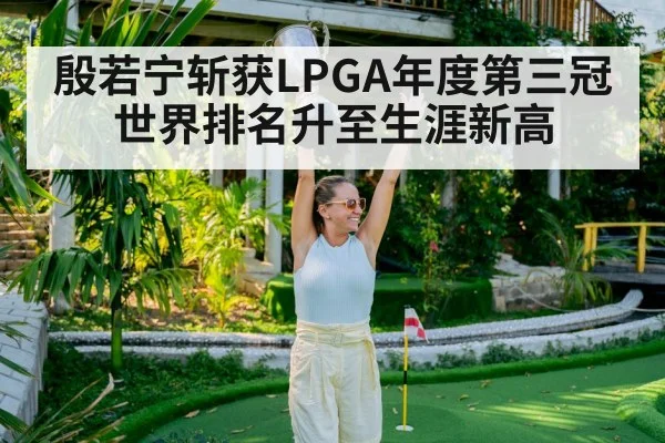 殷若宁斩获LPGA年度第三冠世界排名升至生涯新高