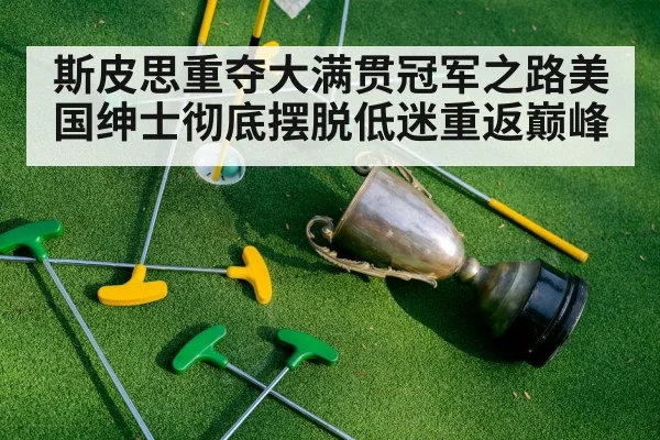 斯皮思重夺大满贯冠军之路美国绅士彻底摆脱低迷重返巅峰