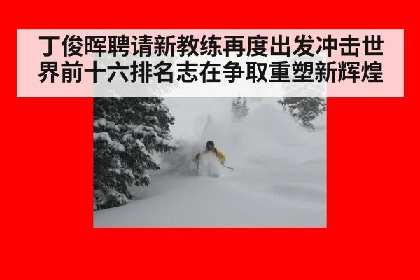丁俊晖聘请新教练再度出发冲击世界前十六排名志在争取重塑新辉煌